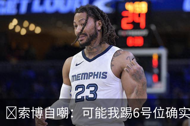 😂索博自嘲：可能我踢6号位确实不是最佳，毕竟对抗10次才赢1次